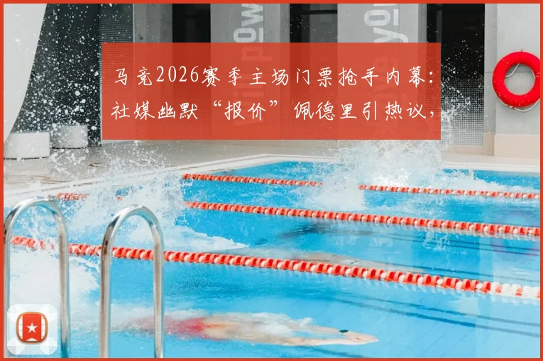 马竞2026赛季主场门票抢手内幕：社媒幽默“报价”佩德里引热议，附最新观赛购票全指南