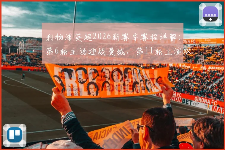 利物浦英超2026新赛季赛程详解：第6轮主场迎战曼城，第11轮上演双红会焦点战，关键赛程时间与看点前瞻