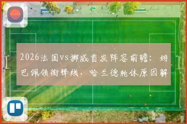 2026法国vs挪威首发阵容前瞻：姆巴佩领衔锋线，哈兰德轮休原因解析，奥利塞迎国家队首次先发