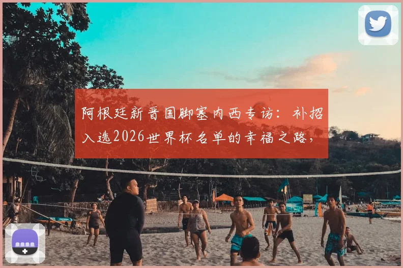 阿根廷新晋国脚塞内西专访：补招入选2026世界杯名单的幸福之路，全面解析其场上位置与费耶诺德表现