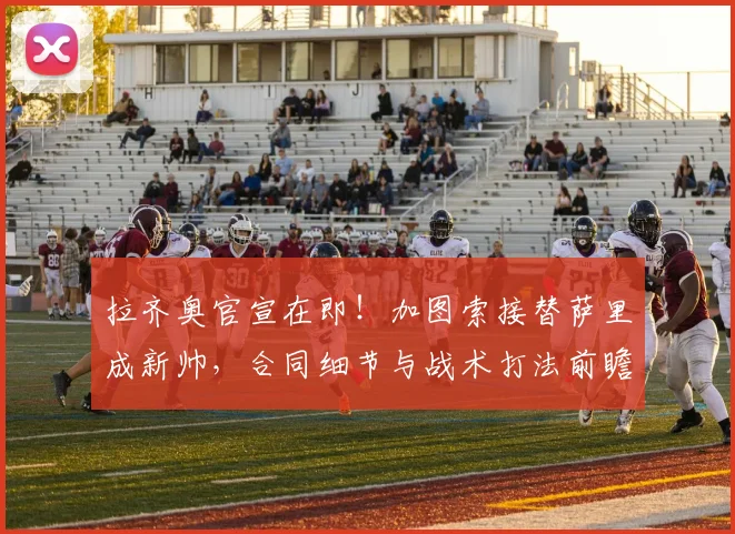 拉齐奥官宣在即!加图索接替萨里成新帅,合同细节与战术打法前瞻
