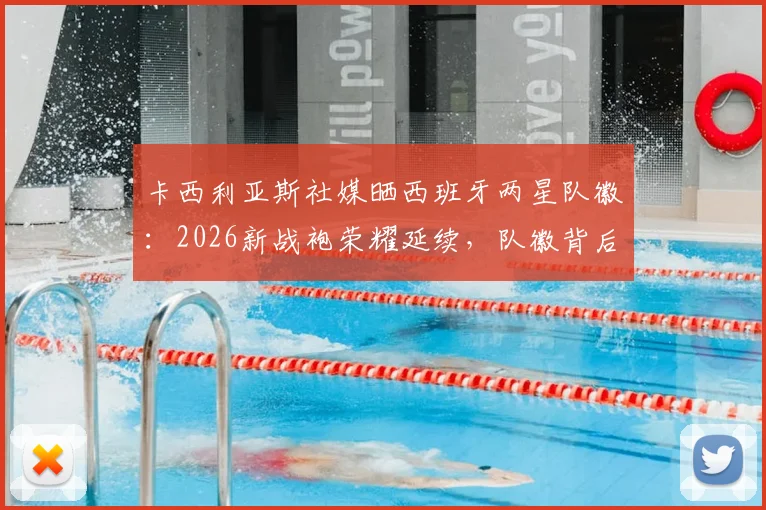卡西利亚斯社媒晒西班牙两星队徽:2026新战袍荣耀延续,队徽背后的国家队往事
